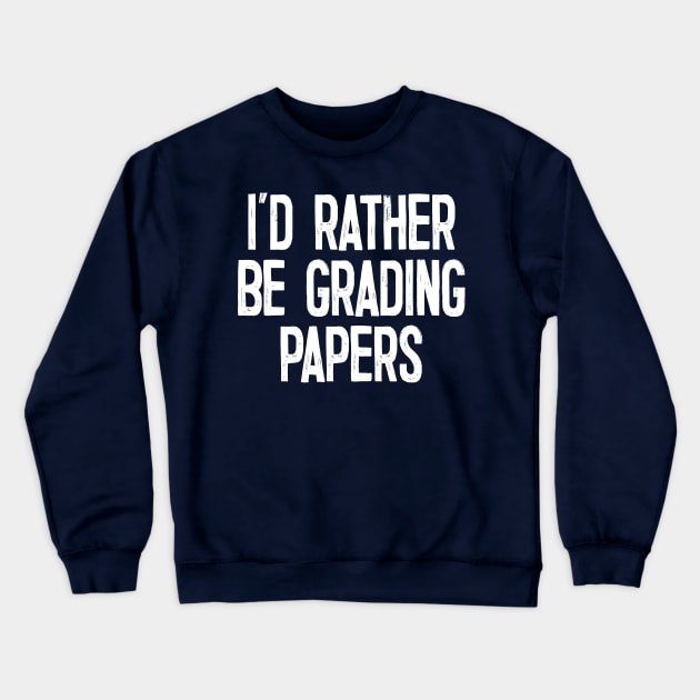I'd Rather Be Grading Papers Crewneck Sweatshirt by DankFutura